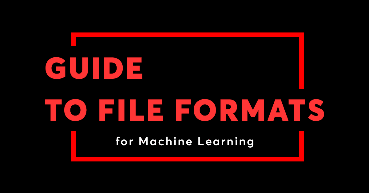Guide to File Formats for Machine Learning