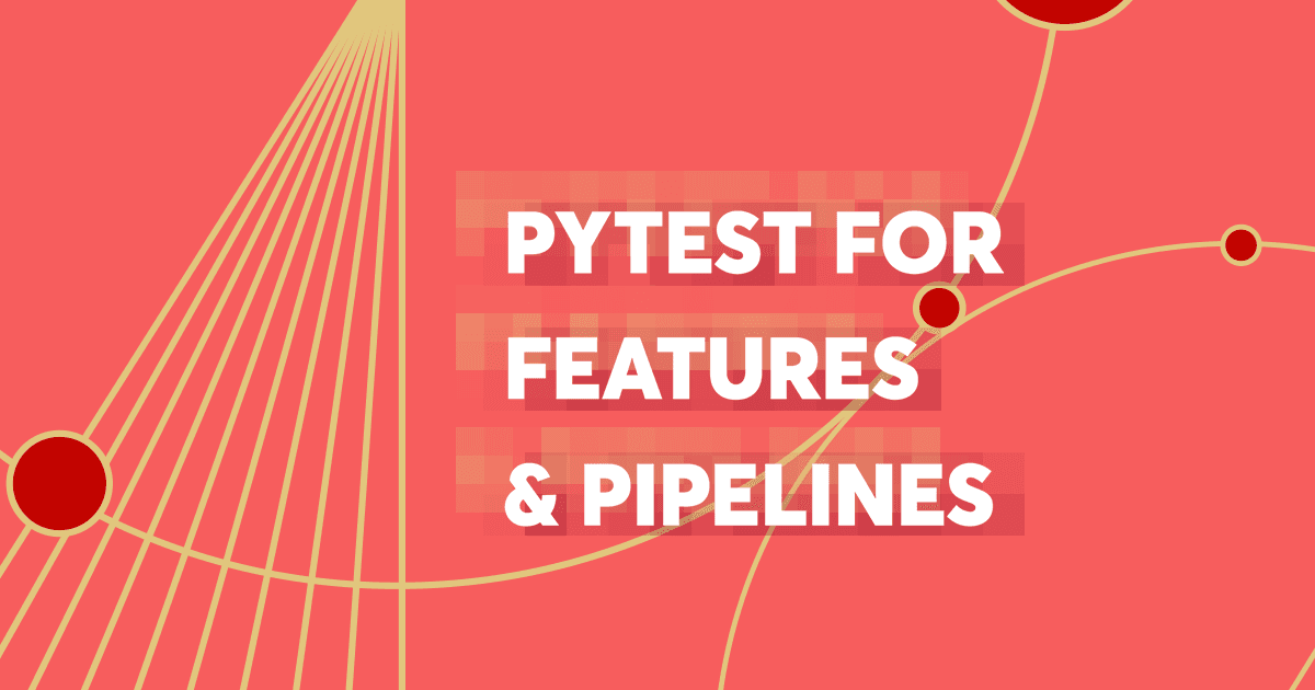 Testing feature logic, transformations, and feature pipelines with pytest