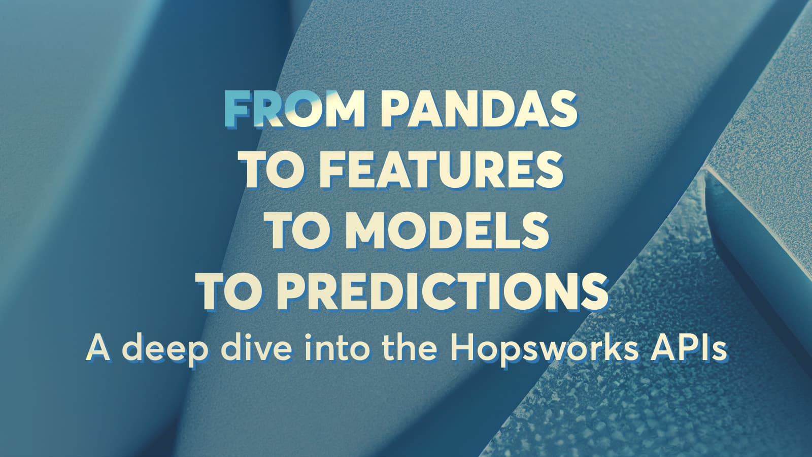 From Pandas to Features to Models to Predictions - A deep dive into the Hopsworks APIs