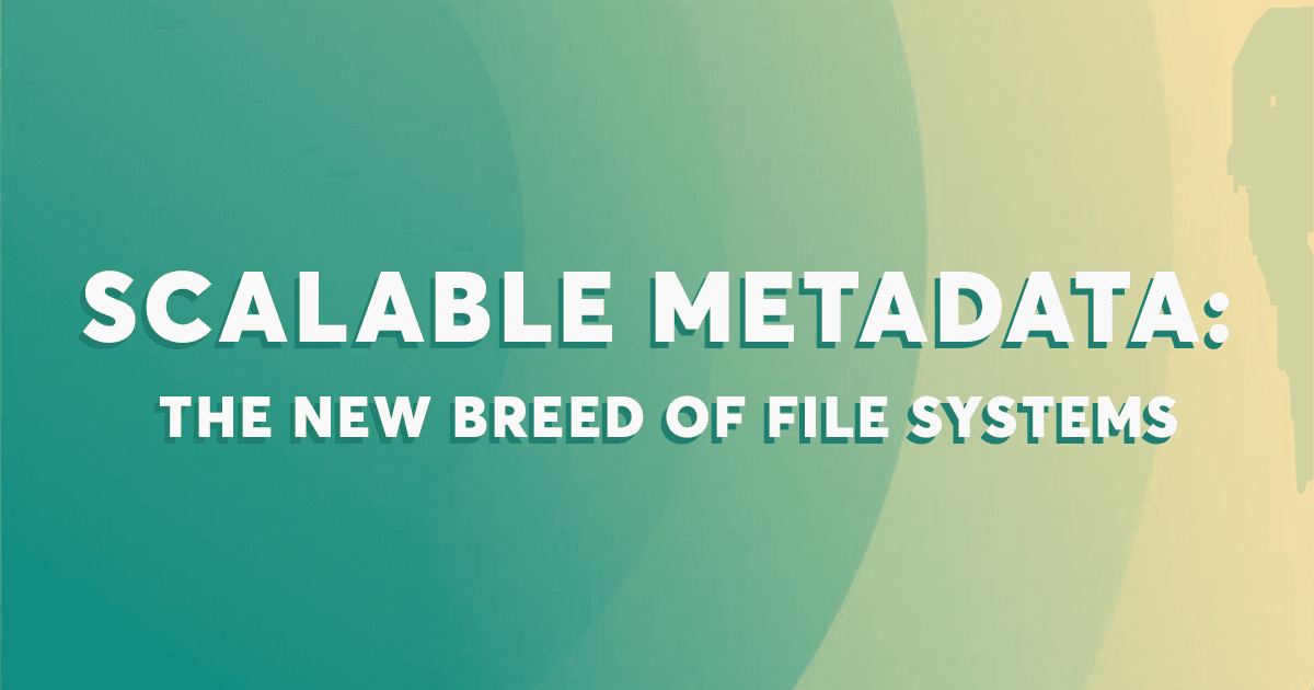 Scalable metadata: the new breed of file systems (em)powering big data companies