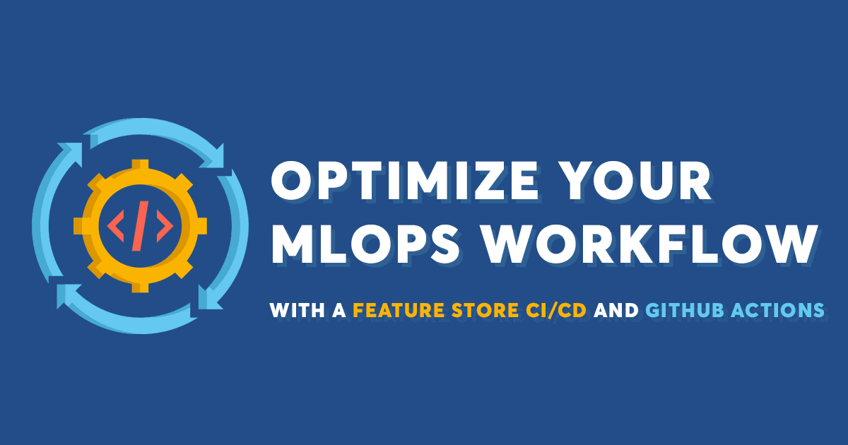 Optimize your MLOps Workflow with a Feature Store CI/CD and Github Actions