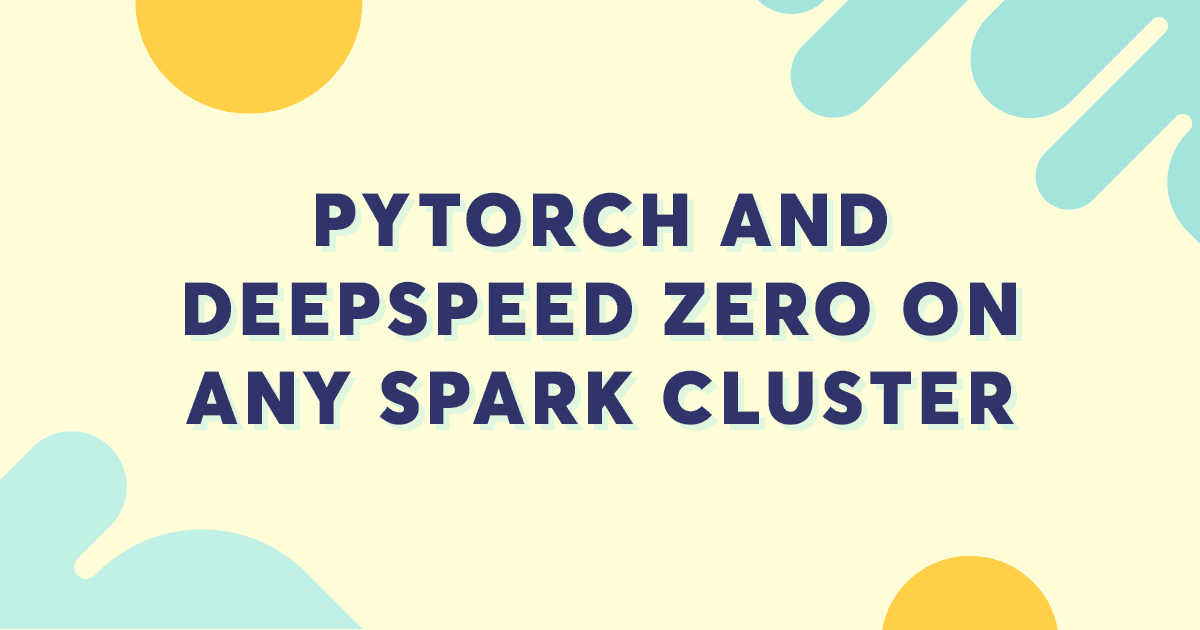 From 100 to ZeRO: PyTorch and DeepSpeed ZeRO on any Spark Cluster with Maggy