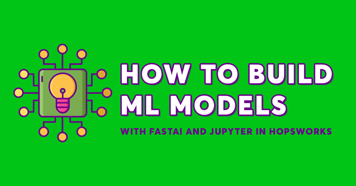 How to build ML models with fastai and Jupyter in Hopsworks