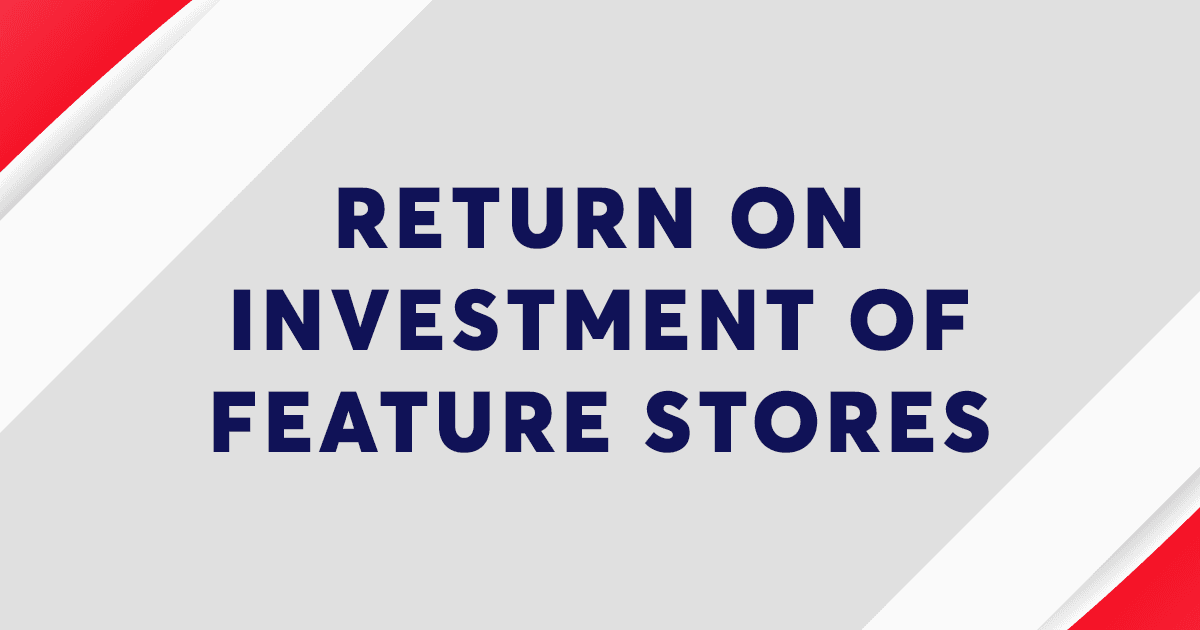 ROI of Feature Stores