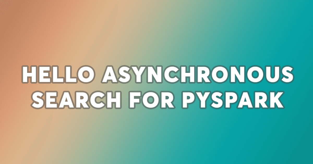 Hello Asynchronous Search for PySpark