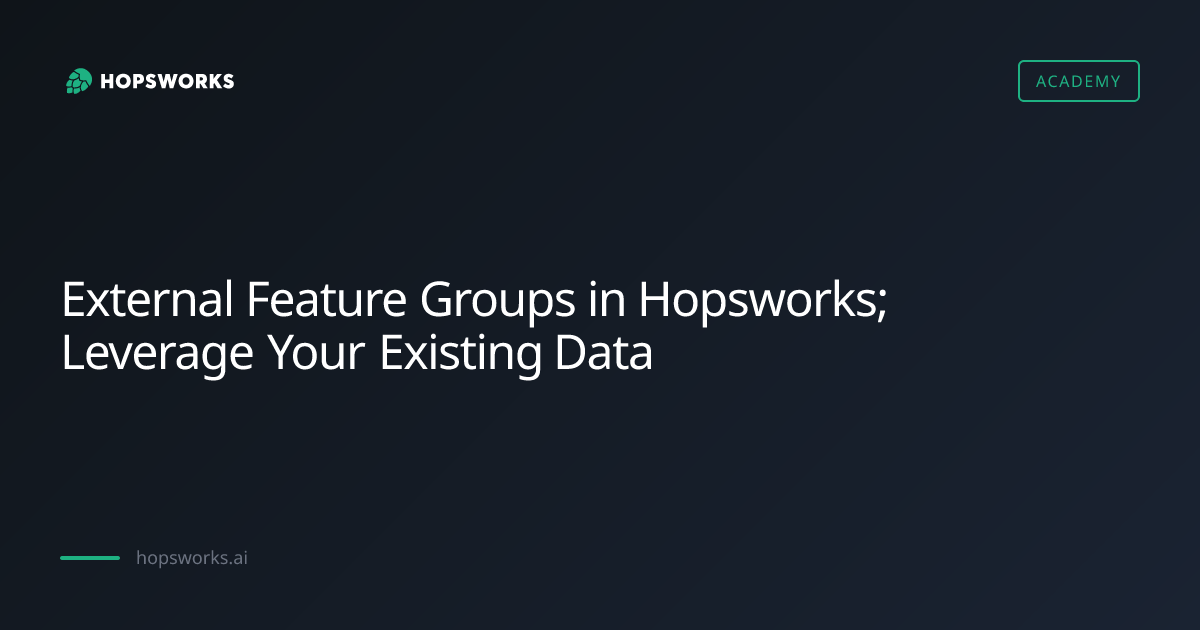 External Feature Groups in Hopsworks; Leverage Your Exist... | Hopsworks