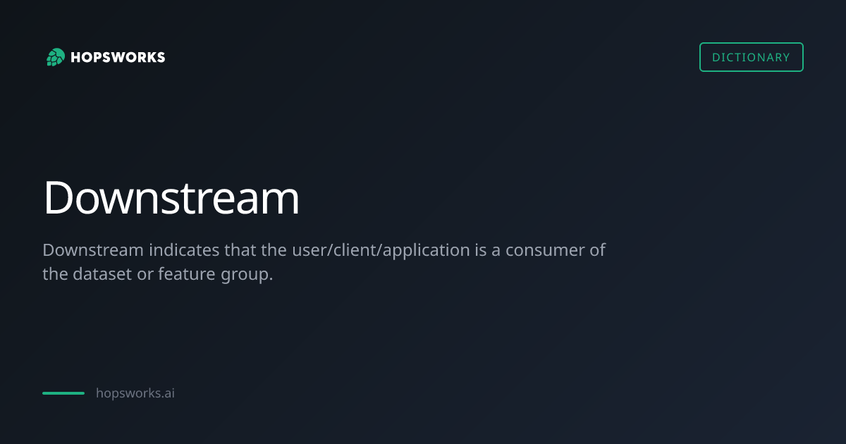 Downstream - MLOps Dictionary | Hopsworks